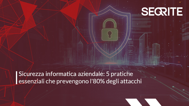 Sicurezza informatica aziendale: 5 pratiche essenziali che prevengono l'80% degli attacchi