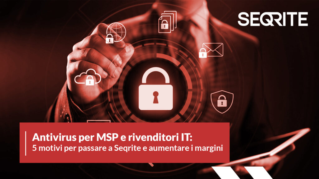 Antivirus per MSP e rivenditori IT: 5 motivi per passare a Seqrite e aumentare i margini